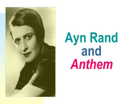Ayn Rand and Anthem. Ayn Rand 1905-1982 Born in Russia, educated under communists Escaped 1926 to America b/c it represented her individualist philosophy.