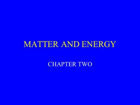 MATTER AND ENERGY CHAPTER TWO. Concepts Matter consists of elements and compounds, which in turn are made up of atoms, ions, or molecules Whenever matter.