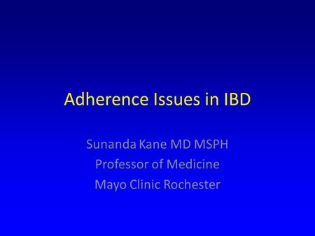 Adherence Issues in IBD Sunanda Kane MD MSPH Professor of Medicine Mayo Clinic Rochester.
