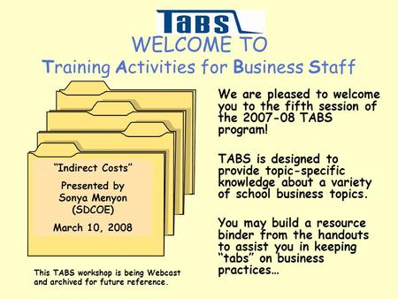 WELCOME TO Training Activities for Business Staff We are pleased to welcome you to the fifth session of the 2007-08 TABS program! TABS is designed to provide.