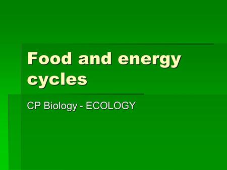 Food and energy cycles CP Biology - ECOLOGY. Energy flow AAAAn ecosystems energy budget is determined by the amount of photosynthetic activity of.