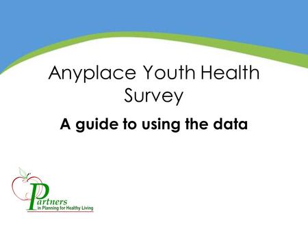 Anyplace Youth Health Survey A guide to using the data.