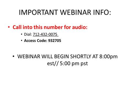 IMPORTANT WEBINAR INFO: Call into this number for audio: Dial: 712-432-0075 Access Code: 932705 WEBINAR WILL BEGIN SHORTLY AT 8:00pm est// 5:00 pm pst.