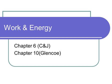 Work & Energy Chapter 6 (C&J) Chapter 10(Glencoe).