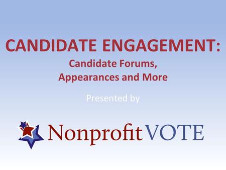 CANDIDATE ENGAGEMENT: Candidate Forums, Appearances and More Presented by.