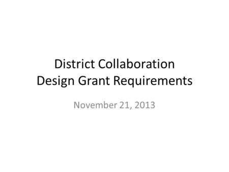 District Collaboration Design Grant Requirements November 21, 2013.