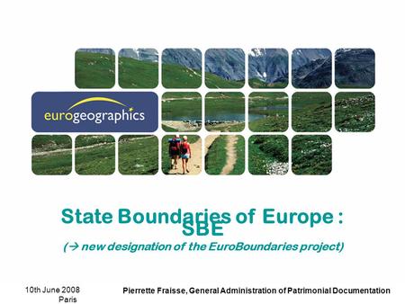 10th June 2008 Paris Pierrette Fraisse, General Administration of Patrimonial Documentation State Boundaries of Europe : SBE (  new designation of the.