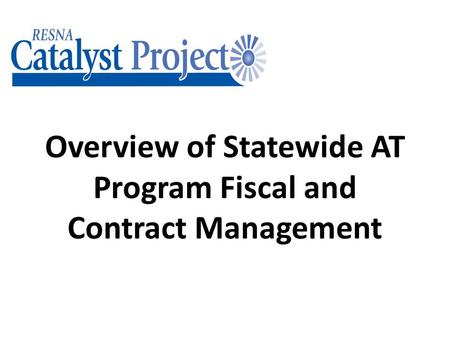 Overview of Statewide AT Program Fiscal and Contract Management.
