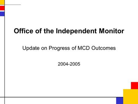 Office of the Independent Monitor Update on Progress of MCD Outcomes 2004-2005.