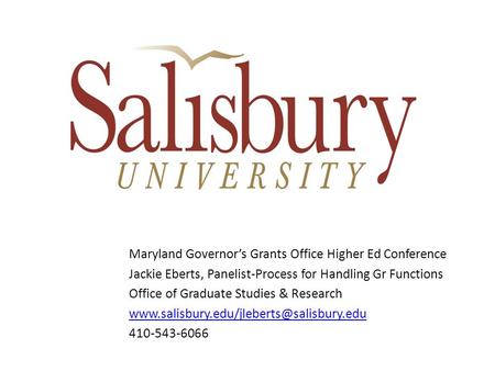 Maryland Governor’s Grants Office Higher Ed Conference Jackie Eberts, Panelist-Process for Handling Gr Functions Office of Graduate Studies & Research.