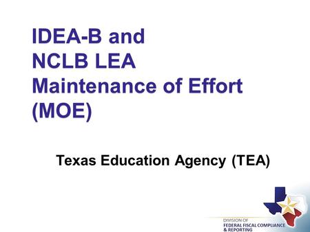 IDEA-B and NCLB LEA Maintenance of Effort (MOE) Texas Education Agency (TEA)