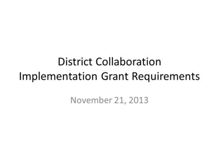 District Collaboration Implementation Grant Requirements November 21, 2013.
