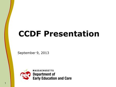 CCDF Presentation September 9, 2013 1. CCDF: CCDF Budget Development The CCDF award is based on the federal fiscal year beginning October 1 st and ending.