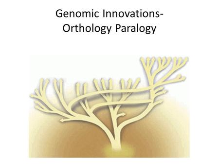 Genomic Innovations- Orthology Paralogy. Genomic innovation.
