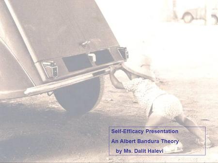 Self-Efficacy Presentation An Albert Bandura Theory by Ms. Dalit Halevi.