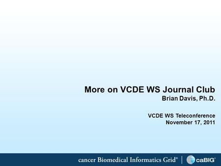 1 More on VCDE WS Journal Club Brian Davis, Ph.D. VCDE WS Teleconference November 17, 2011.