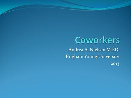 Andrea A. Nielsen M.ED. Brigham Young University 2013.