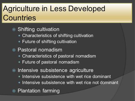 Agriculture in Less Developed Countries  Shifting cultivation Characteristics of shifting cultivation Future of shifting cultivation  Pastoral nomadism.