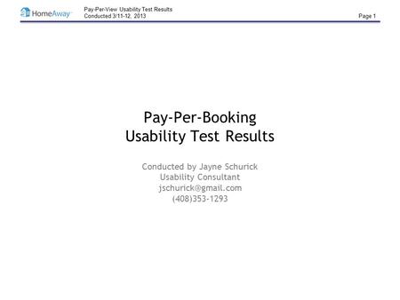 Pay-Per-View Usability Test Results Conducted 3/11-12, 2013 Page 1 Pay-Per-Booking Usability Test Results Conducted by Jayne Schurick Usability Consultant.