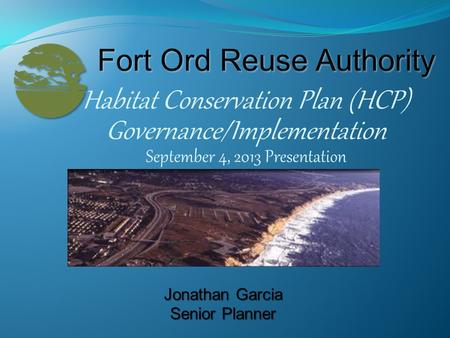 Habitat Conservation Plan (HCP) Governance/Implementation September 4, 2013 Presentation Jonathan Garcia Senior Planner.