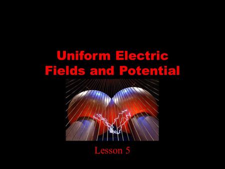 Uniform Electric Fields and Potential Difference Lesson 5.