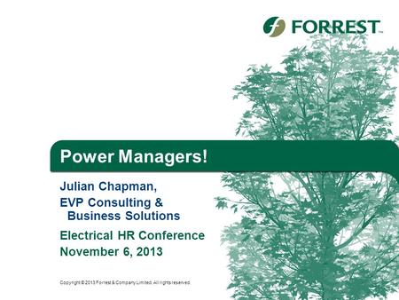 Power Managers! Julian Chapman, EVP Consulting & Business Solutions Electrical HR Conference November 6, 2013 Copyright © 2013 Forrest & Company Limited.