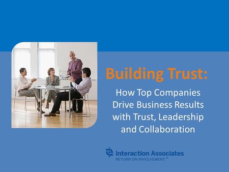 Building Trust: How Top Companies Drive Business Results with Trust, Leadership and Collaboration.