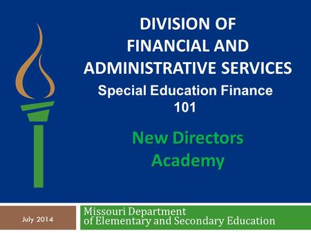 New Directors Academy DIVISION OF FINANCIAL AND ADMINISTRATIVE SERVICES Missouri Department of Elementary and Secondary Education Special Education Finance.