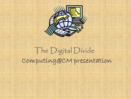 The Digital Divide presentation. What is the Digital Divide? Many expressions were used to describe the dichotomy of people’s participation.