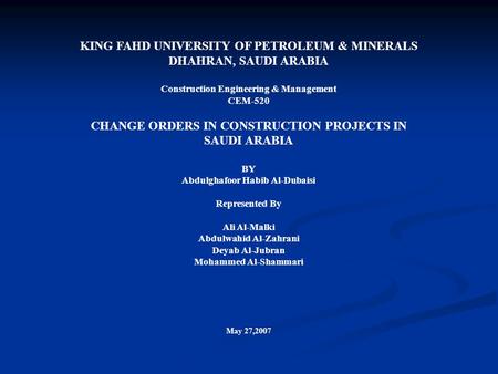 KING FAHD UNIVERSITY OF PETROLEUM & MINERALS DHAHRAN, SAUDI ARABIA Construction Engineering & Management CEM-520 CHANGE ORDERS IN CONSTRUCTION PROJECTS.