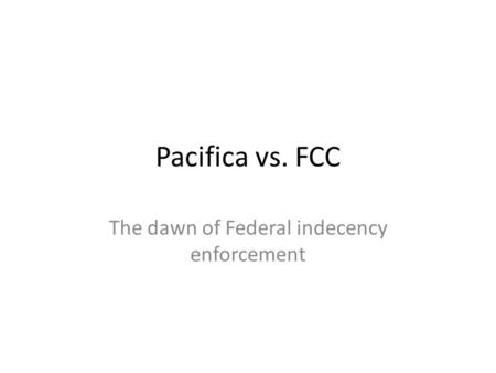 Pacifica vs. FCC The dawn of Federal indecency enforcement.
