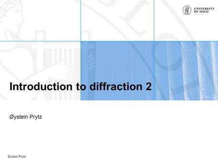 Øystein Prytz Introduction to diffraction 2 Øystein Prytz.
