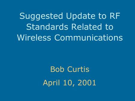 Suggested Update to RF Standards Related to Wireless Communications Bob Curtis April 10, 2001.