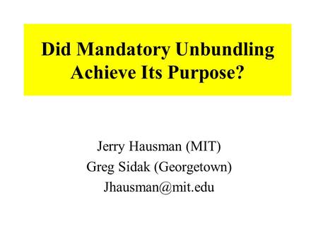Did Mandatory Unbundling Achieve Its Purpose? Jerry Hausman (MIT) Greg Sidak (Georgetown)