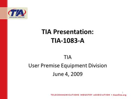 1 TIA Presentation: TIA-1083-A TIA User Premise Equipment Division June 4, 2009.