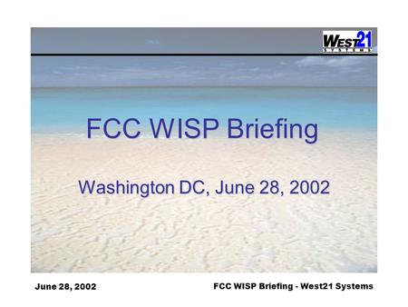 June 28, 2002FCC WISP Briefing - West21 Systems FCC WISP Briefing Washington DC, June 28, 2002.