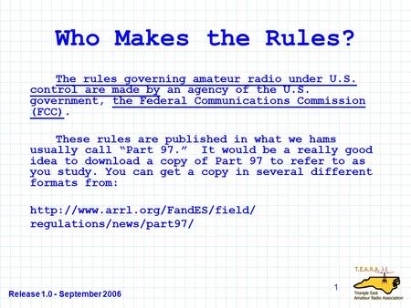 Release 1.0 - September 2006 1 Who Makes the Rules? The rules governing amateur radio under U.S. control are made by an agency of the U.S. government,
