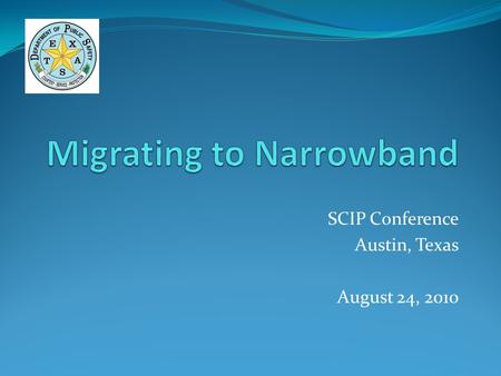 SCIP Conference Austin, Texas August 24, 2010. Migrating to Narrowband On July 2, 1991, The Commission released a Notice of Inquiry to gather information.