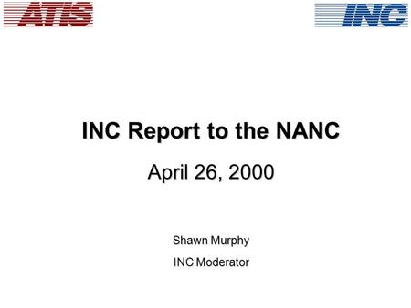 INC Report to the NANC April 26, 2000 Shawn Murphy INC Moderator.
