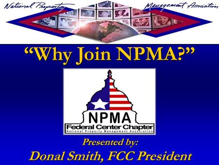 “Why Join NPMA?” Presented by: Donal Smith, FCC President.