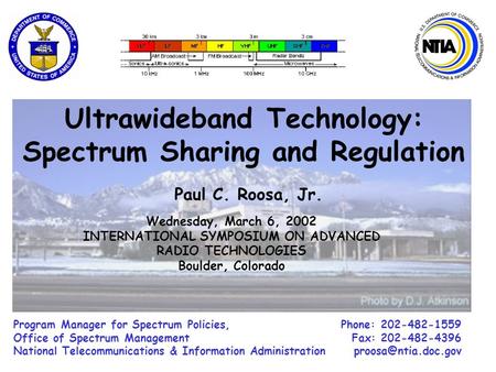 Paul C. Roosa, Jr. Wednesday, March 6, 2002 INTERNATIONAL SYMPOSIUM ON ADVANCED RADIO TECHNOLOGIES Boulder, Colorado Program Manager for Spectrum Policies,