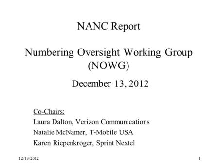 NANC Report Numbering Oversight Working Group (NOWG) December 13, 2012 Co-Chairs: Laura Dalton, Verizon Communications Natalie McNamer, T-Mobile USA Karen.