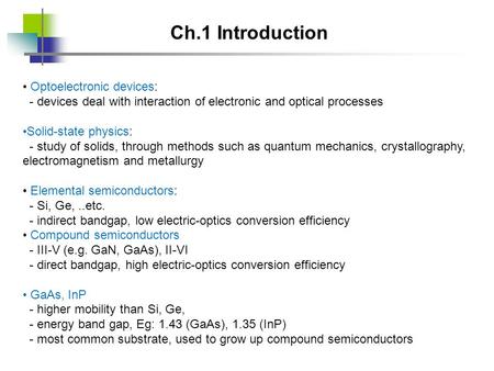 Ch.1 Introduction Optoelectronic devices: - devices deal with interaction of electronic and optical processes Solid-state physics: - study of solids, through.