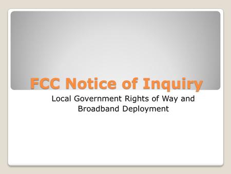 FCC Notice of Inquiry Local Government Rights of Way and Broadband Deployment.