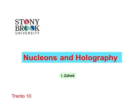 Trento 10 Nucleons and Holography I. Zahed. Outline Holography 1-Nucleon 2-Nucleon -Nucleon.