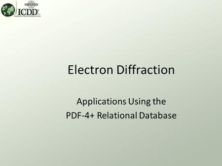 Electron Diffraction Applications Using the PDF-4+ Relational Database.