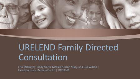 Erin McQuivey, Cindy Smith, Nicole Erickson Macy, and Lisa Wilson | Faculty advisor: Barbara Fiechtl | URELEND URELEND Family Directed Consultation.