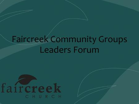 Faircreek Community Groups Leaders Forum. Structure for Discussion ● Welcome ● Introductions Fellowship One Getting Curriculum Mandate, Model, and Mechanism.