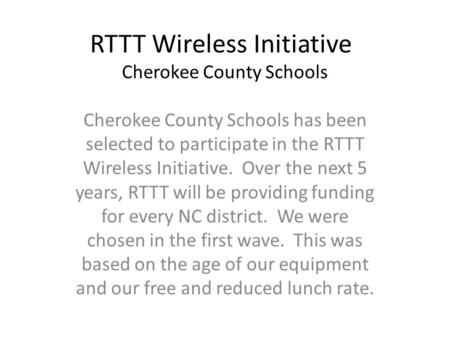 RTTT Wireless Initiative Cherokee County Schools Cherokee County Schools has been selected to participate in the RTTT Wireless Initiative. Over the next.