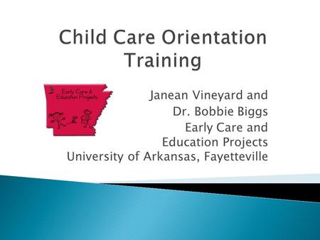 Janean Vineyard and Dr. Bobbie Biggs Early Care and Education Projects University of Arkansas, Fayetteville.